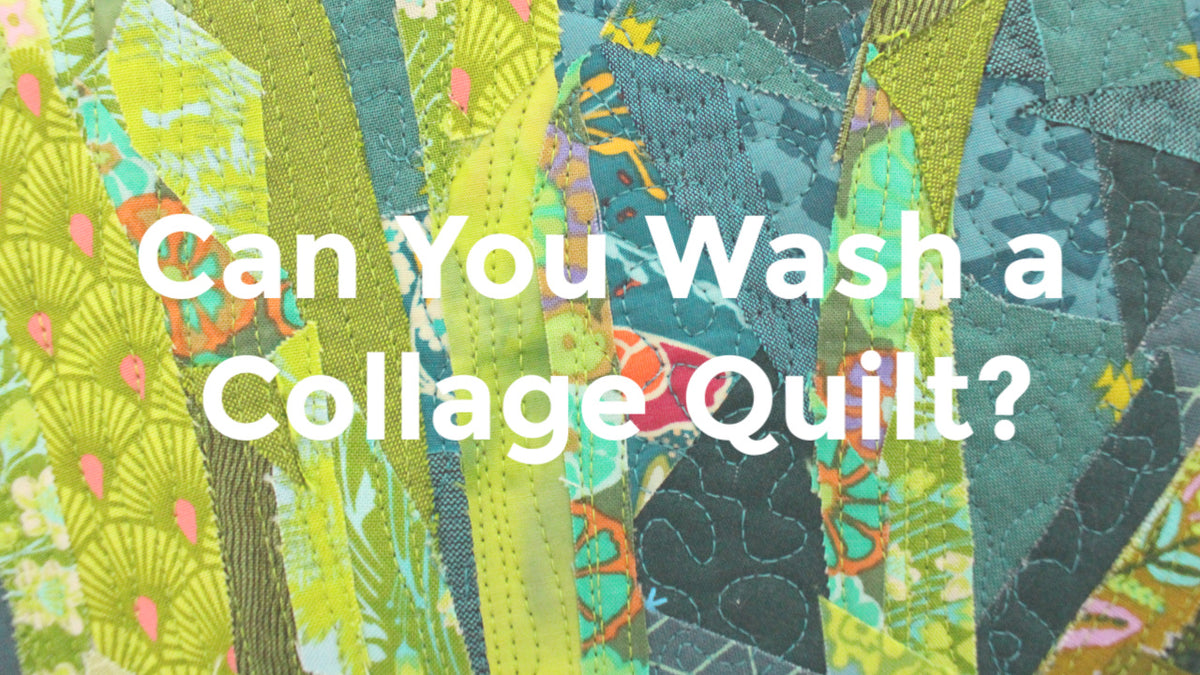 Can You Wash a Collage Quilt? Collage Quilter